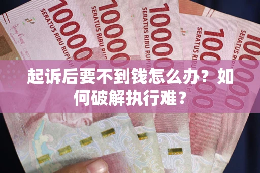 武汉起诉后要不到钱怎么办？如何破解执行难？