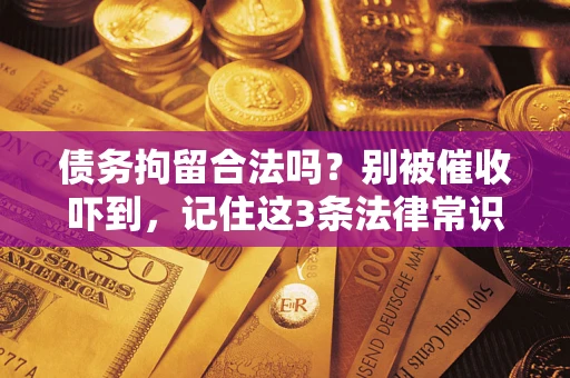 武汉债务拘留合法吗？别被催收吓到，记住这3条法律常识