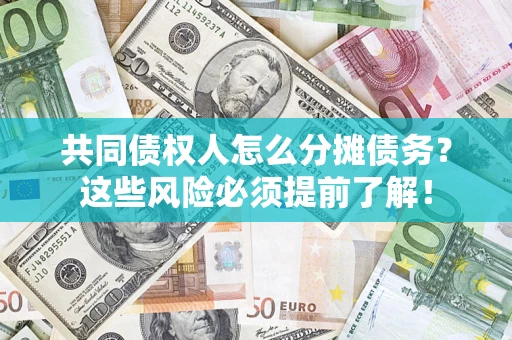 武汉共同债权人怎么分摊债务？这些风险必须提前了解！