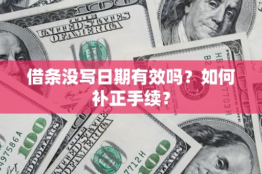武汉借条没写日期有效吗？如何补正手续？