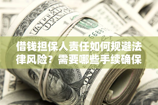 武汉借钱担保人责任如何规避法律风险？需要哪些手续确保安全？