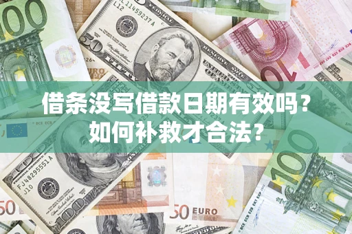 武汉借条没写借款日期有效吗？如何补救才合法？